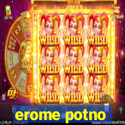 erome potno